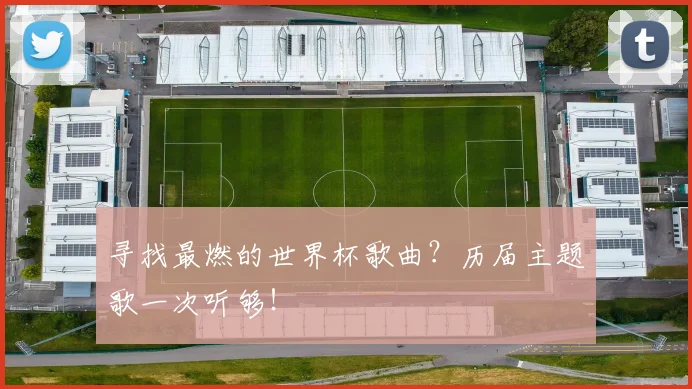 寻找最燃的世界杯歌曲?历届主题歌一次听够!