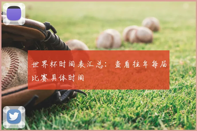 世界杯时间表汇总：查看往年每届比赛具体时间