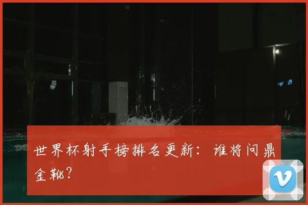 世界杯射手榜排名更新：谁将问鼎金靴？