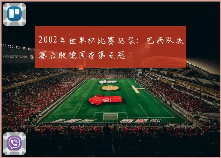 2002年世界杯比赛记录：巴西队决赛击败德国夺第五冠