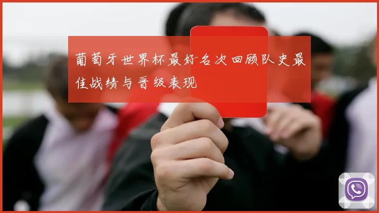 葡萄牙世界杯最好名次回顾队史最佳战绩与晋级表现