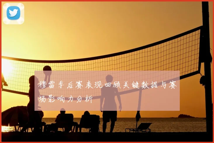 穆雷季后赛表现回顾关键数据与赛场影响力分析