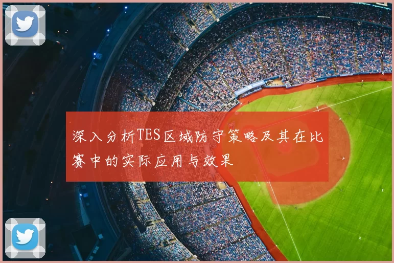 深入分析TES区域防守策略及其在比赛中的实际应用与效果