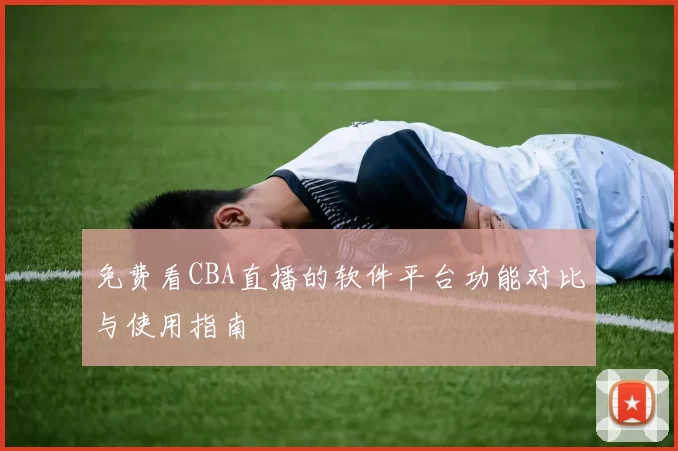 免费看CBA直播的软件平台功能对比与使用指南