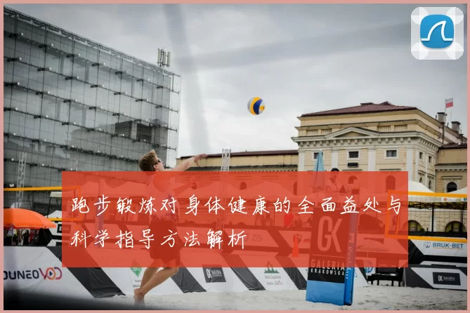 跑步锻炼对身体健康的全面益处与科学指导方法解析