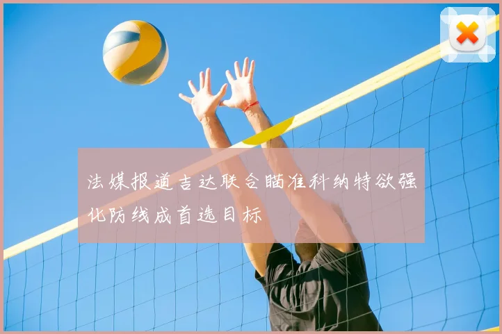 法媒报道吉达联合瞄准科纳特欲强化防线成首选目标