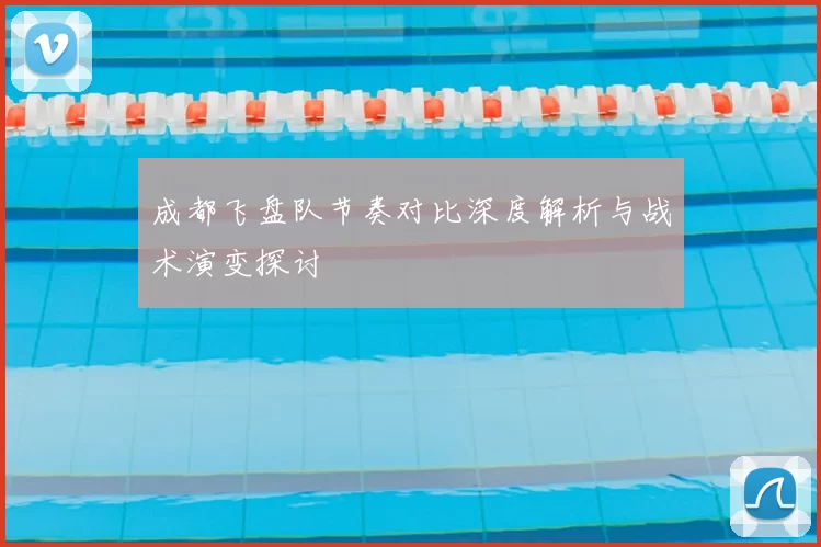 成都飞盘队节奏对比深度解析与战术演变探讨