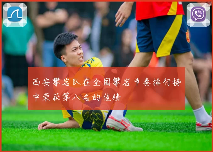 西安攀岩队在全国攀岩节奏排行榜中荣获第八名的佳绩