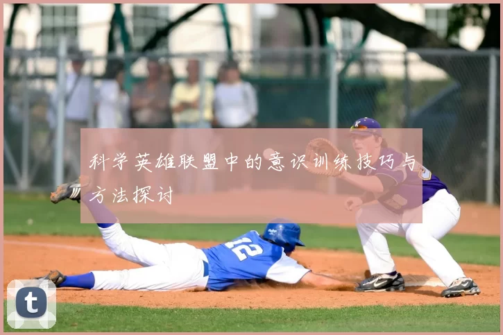 科学英雄联盟中的意识训练技巧与方法探讨