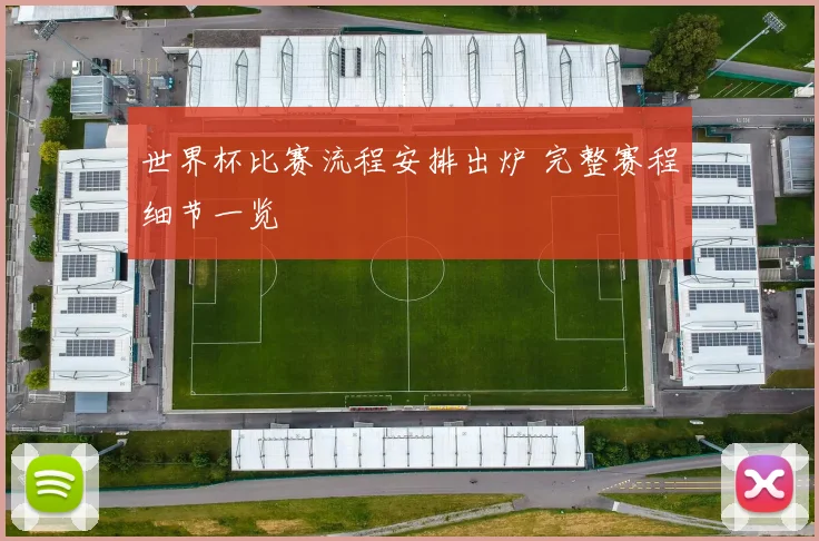 世界杯比赛流程安排出炉 完整赛程细节一览