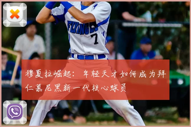 穆夏拉崛起：年轻天才如何成为拜仁慕尼黑新一代核心球员