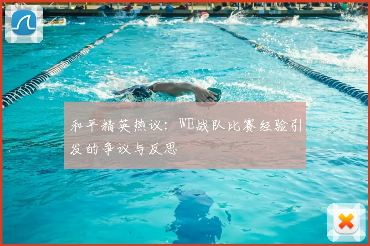 和平精英热议：WE战队比赛经验引发的争议与反思